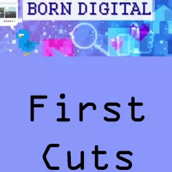 Born Digital: First Cuts