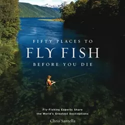 Fifty Places to Fly Fish Before You Die