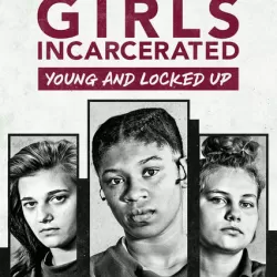 Girls Incarcerated: Young and Locked Up