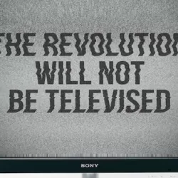 The Revolution Will Not Be Televised